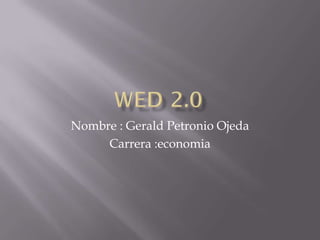 Nombre : Gerald Petronio Ojeda
     Carrera :economia
 