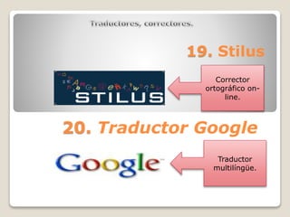 19. Stilus 
Corrector 
ortográfico on-line. 
20. Traductor Google 
Traductor 
multilíngüe. 
 