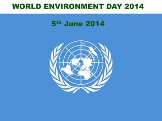 WORLD ENVIRONMENT DAY 2014
5th June 2014
 