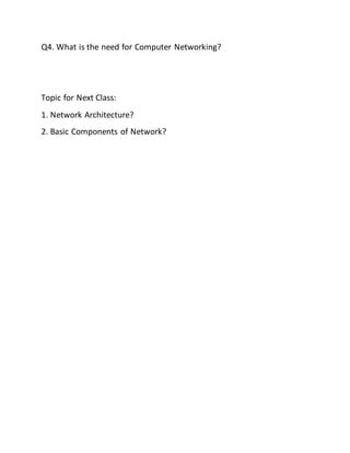 Q4. What is the need for Computer Networking?
Topic for Next Class:
1. Network Architecture?
2. Basic Components of Network?
 
