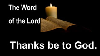 The Word
of the Lord
Thanks be to God.
 