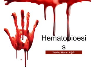 Hematopioesi
s
Wedad Hasan Aljefri
 