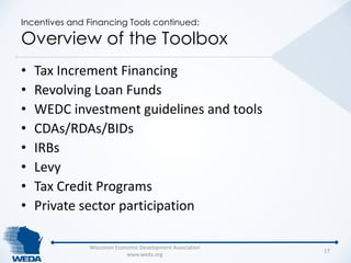Incentives and Financing Tools continued: 
Overview of the Toolbox 
• Tax Increment Financing 
• Revolving Loan Funds 
• W...