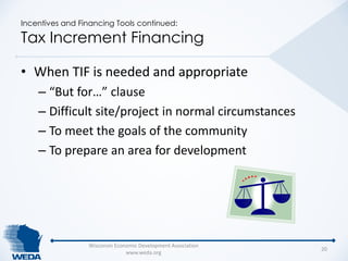 Incentives and Financing Tools continued: 
Tax Increment Financing 
• When TIF is needed and appropriate 
– “But for…” cla...