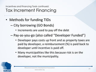 Incentives and Financing Tools continued: 
Tax Increment Financing 
• Methods for funding TIDs 
– City borrowing (GO Bonds...