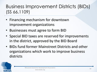Business Improvement Districts (BIDs) 
(SS 66.1109) 
• Financing mechanism for downtown 
improvement organizations 
• Busi...