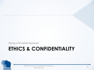 Taking a Principled Approach 
ETHICS & CONFIDENTIALITY 
Wisconsin Economic Development Association 
www.weda.org 
46 
 