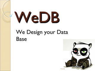 WeDB We Design your Data Base WeDB 