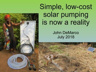Simple, low-cost
solar pumping
is now a reality
John DeMarco
July 2018
 