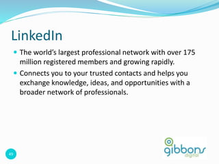 49
LinkedIn
 The world’s largest professional network with over 175
million registered members and growing rapidly.
 Connects you to your trusted contacts and helps you
exchange knowledge, ideas, and opportunities with a
broader network of professionals.
 
