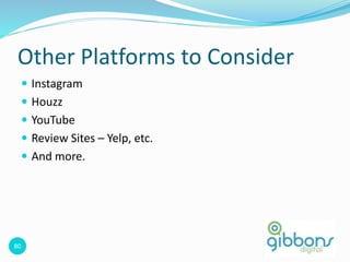 80
Other Platforms to Consider
 Instagram
 Houzz
 YouTube
 Review Sites – Yelp, etc.
 And more.
 