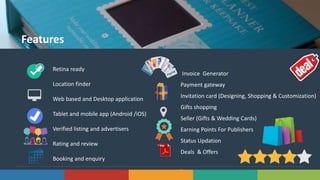 7Solutions www.domain.com
LOREM IPSUM DOLOR
Lorem ipsum dolor sit amet consectetur adipiscing elit
Retina ready
Location finder
Web based and Desktop application
Tablet and mobile app (Android /iOS)
Verified listing and advertisers
Rating and review
Booking and enquiry
Features
Invoice Generator
Payment gateway
Invitation card (Designing, Shopping & Customization)
Gifts shopping
Seller (Gifts & Wedding Cards)
Earning Points For Publishers
Status Updation
Deals & Offers
.
.
 