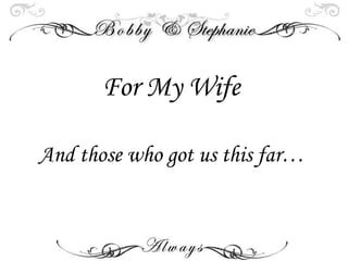 For My Wife And those who got us this far… 