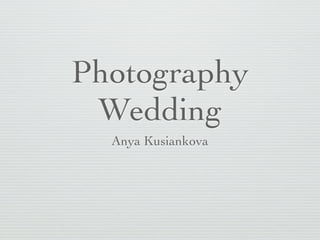Photography
 Wedding
  Anya Kusiankova
 