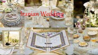 Iranian Wedding
By Samin
Course: Presenting for Success
 