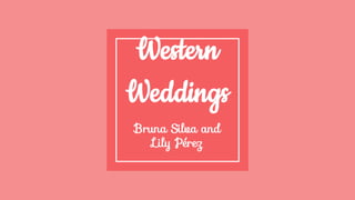 Western
Weddings
Bruna Silva and
Lily Pérez
 