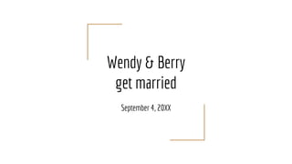 Wendy & Berry
get married
September 4, 20XX
 