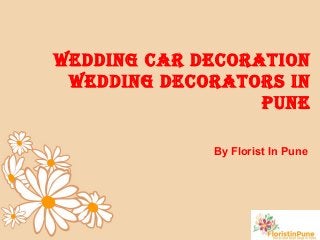 Wedding Car deCoration
Wedding deCorators in
Pune
By Florist In Pune
 