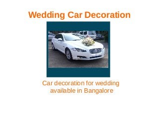 Wedding Car Decoration
Car decoration for wedding
available in Bangalore
 
