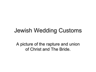 Jewish Wedding Customs A picture of the rapture and union of Christ and The Bride. 