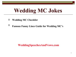 Wedding MC Jokes <ul><li>Wedding MC Checklist  </li></ul><ul><li>Famous Funny Lines Guide for Wedding MC’s </li></ul><ul><...