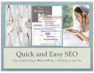 Quick and Easy SEO
How to Make Google ♥{heart}♥ You, + Get Brides to Find You
 