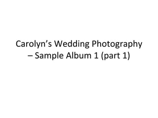 Carolyn’s Wedding Photography – Sample Album 1 (part 1) 