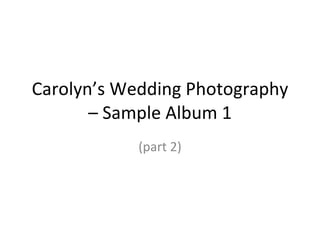 Carolyn’s Wedding Photography – Sample Album 1 (part 2) 