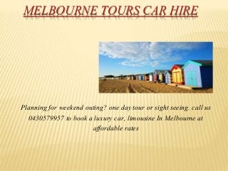 MELBOURNE TOURS CAR HIRE
Planning for weekend outing? one day tour or sight seeing. call us
0430579957 to book a luxury car, limousine In Melbourne at
affordable rates
 
