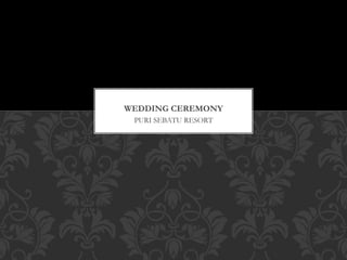 PURI SEBATU RESORT
WEDDING CEREMONY
 