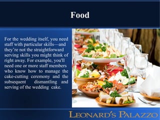 Food
For the wedding itself, you need
staff with particular skills—and
they’re not the straightforward
serving skills you ...