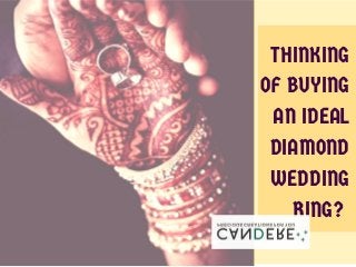 THINKING
OF BUYING
AN IDEAL
DIAMOND
WEDDING
RING?
 