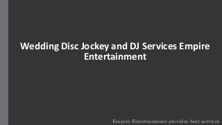Wedding Disc Jockey and DJ Services Empire
Entertainment
Empire Entertainment provides best services
 