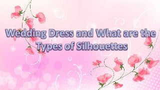 Wedding Dress and What are the
Types of Silhouettes
 