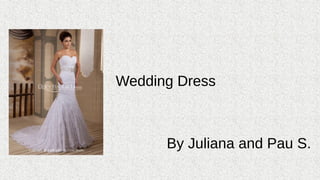 Wedding Dress
By Juliana and Pau S.
 