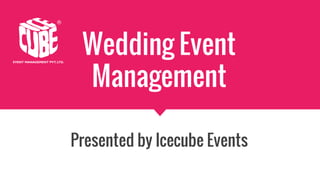 Wedding Event
Management
Presented by Icecube Events
 