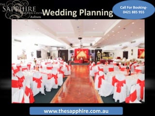 Wedding Planning
www.thesapphire.com.au
Call For Booking-
0421 885 955
 