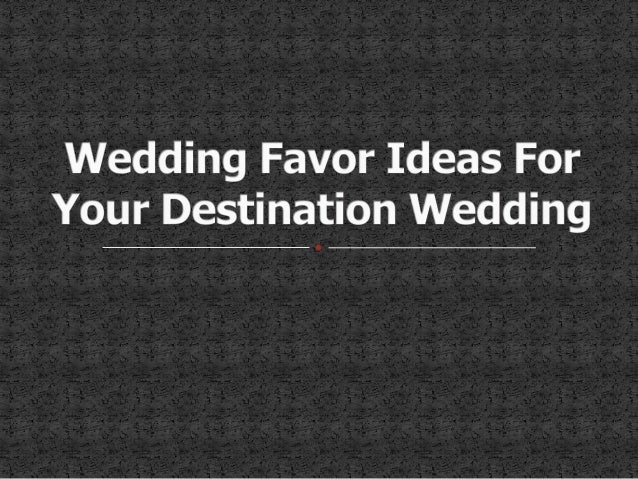 Wedding Favor Ideas For Your Destination Wedding