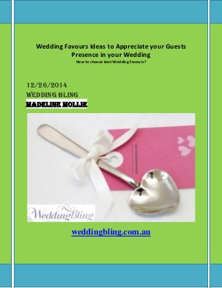 Wedding Favours Ideas to Appreciate your Guests
Presence in your Wedding
How to choose best Wedding Favours?
12/26/2014
Wedding Bling
Madeline Mollie
weddingbling.com.au
 