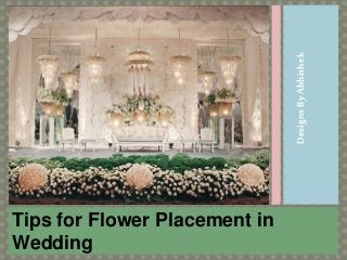 Tips for Flower Placement in
Wedding
DesignsByAbhishek
 