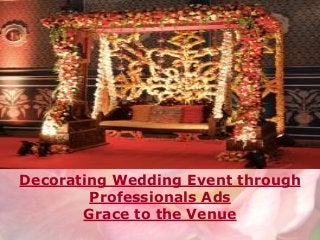 Decorating Wedding Event through
Professionals Ads
Grace to the Venue
 