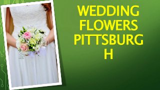 WEDDING
FLOWERS
PITTSBURG
H
 