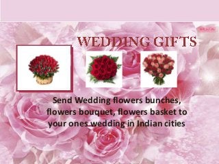Send Wedding flowers bunches,
flowers bouquet, flowers basket to
 your ones wedding in Indian cities
 