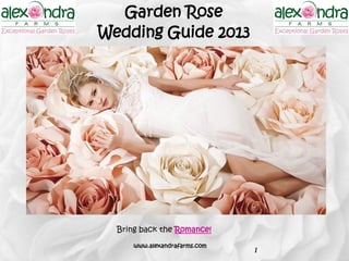 Garden Rose
Wedding Guide 2013

Bring back the Romance!
www.alexandrafarms.com

1

 