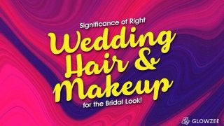 Significance of Right Wedding
Hair and Makeup for the Bridal
Look
 