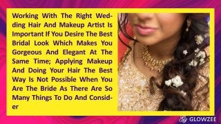 Working with the right wedding hair and makeup artist is important if you
desire the best bridal look which makes you gorg...