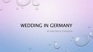 WEDDING IN GERMANY
BY NASTASYA CHOKOVA
 