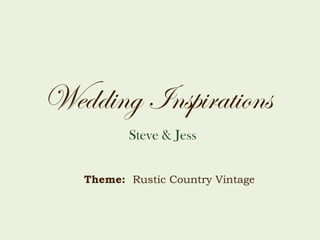 Wedding Inspirations Steve & Jess Theme:  Rustic Country Vintage 