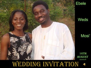 Ebele  Weds Mosi ’ 16th August  2008 Wedding invitation 