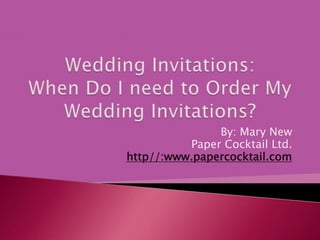 Wedding Invitations: When Do I need to Order My Wedding Invitations? By: Mary New Paper Cocktail Ltd. http//:www.papercocktail.com 